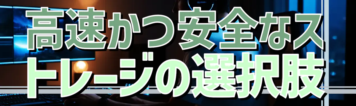 高速かつ安全なストレージの選択肢