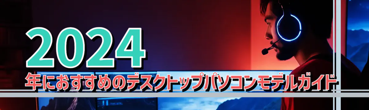 2024年におすすめのデスクトップパソコンモデルガイド