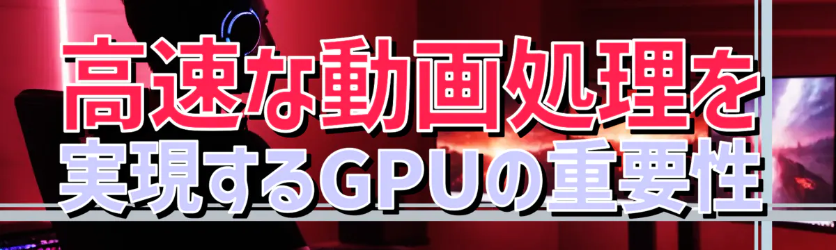 高速な動画処理を実現するGPUの重要性