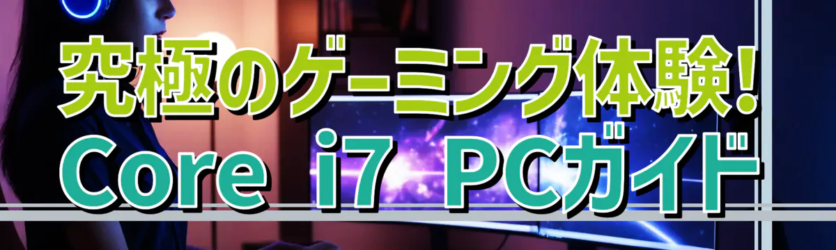 究極のゲーミング体験! Core i7 PCガイド