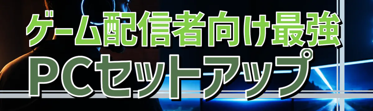 ゲーム配信者向け最強PCセットアップ