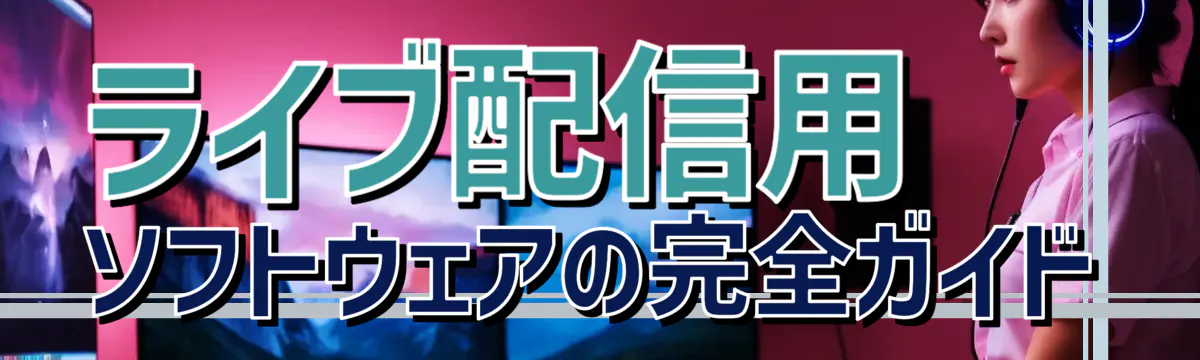 ライブ配信用ソフトウェアの完全ガイド