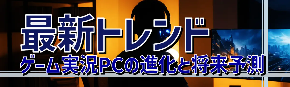 最新トレンド ゲーム実況PCの進化と将来予測