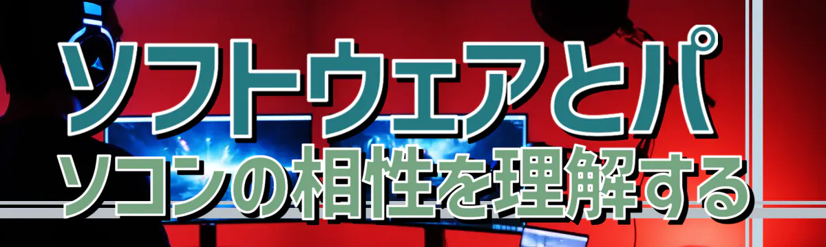 ソフトウェアとパソコンの相性を理解する