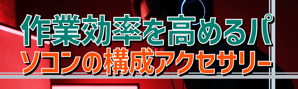 作業効率を高めるパソコンの構成アクセサリー