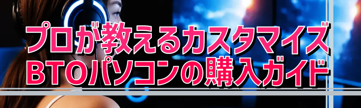 プロが教えるカスタマイズBTOパソコンの購入ガイド