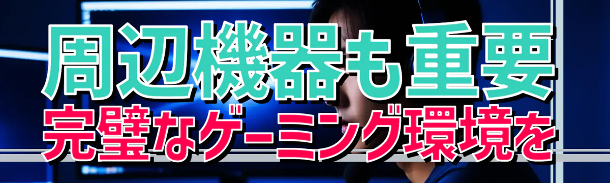 周辺機器も重要 完璧なゲーミング環境を