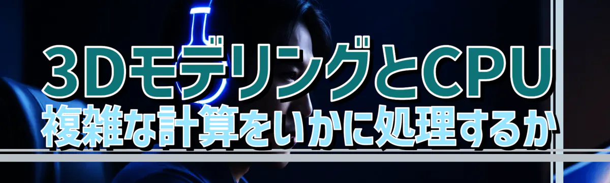 3DモデリングとCPU 複雑な計算をいかに処理するか