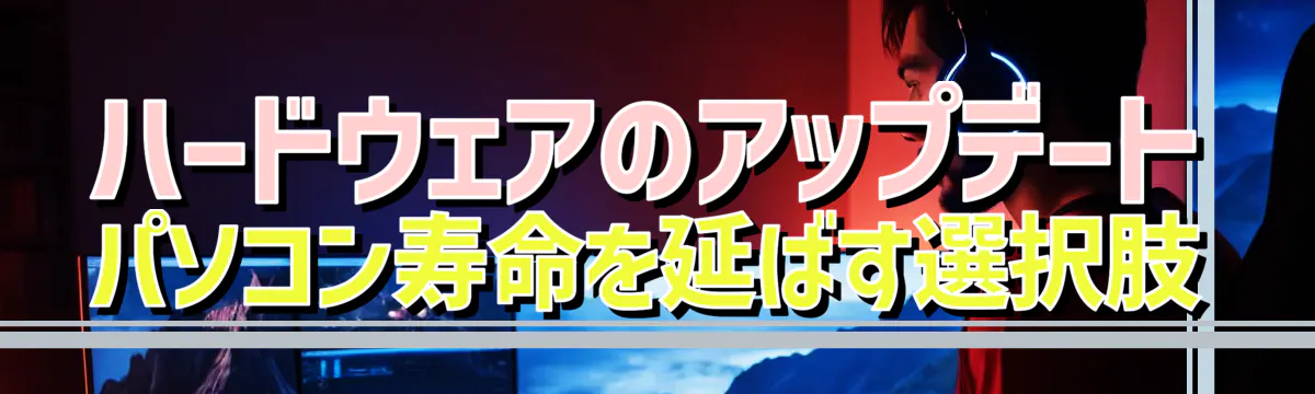 ハードウェアのアップデート パソコン寿命を延ばす選択肢