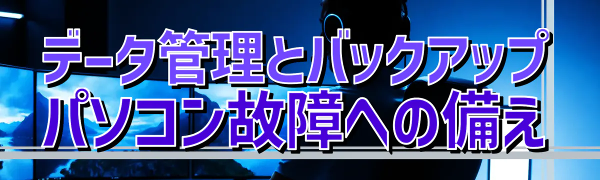 データ管理とバックアップ パソコン故障への備え