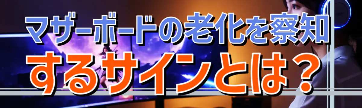 マザーボードの老化を察知するサインとは？