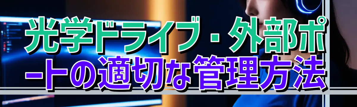 光学ドライブ・外部ポートの適切な管理方法