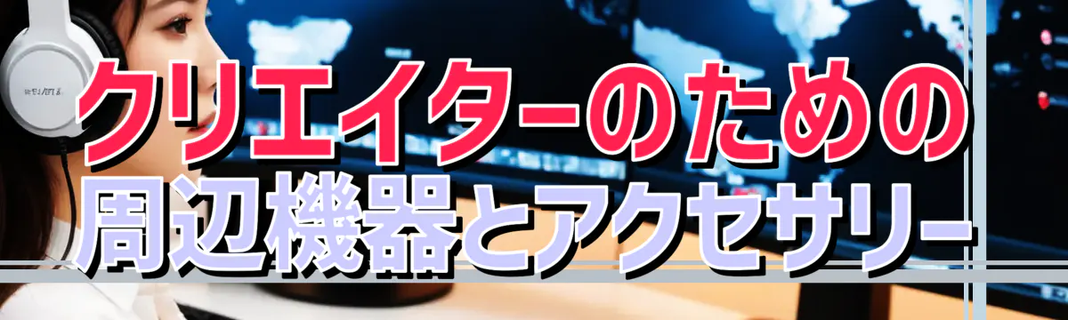 クリエイターのための周辺機器とアクセサリー