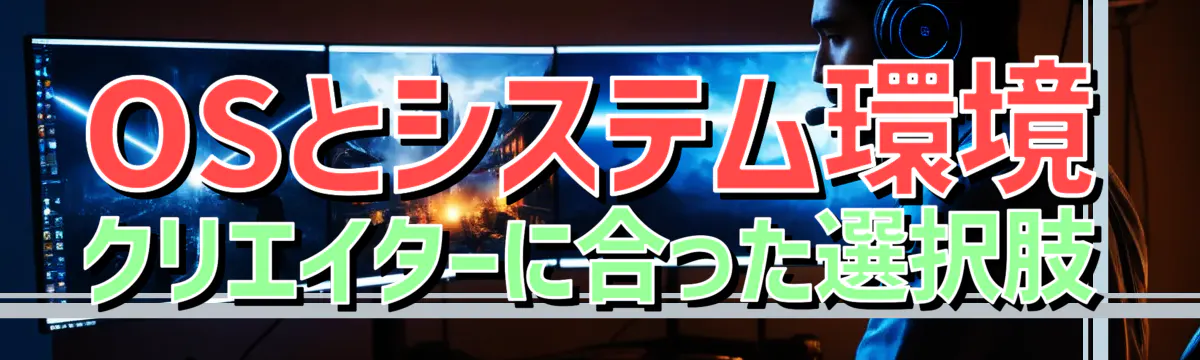 OSとシステム環境 クリエイターに合った選択肢