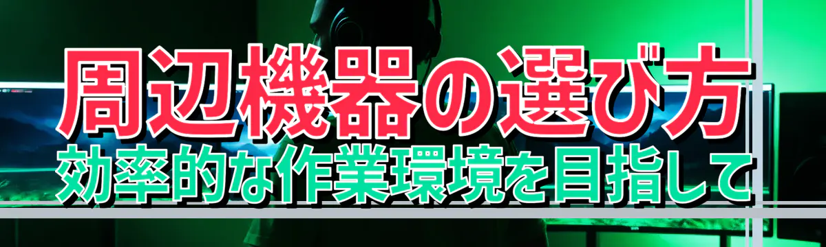 周辺機器の選び方 効率的な作業環境を目指して