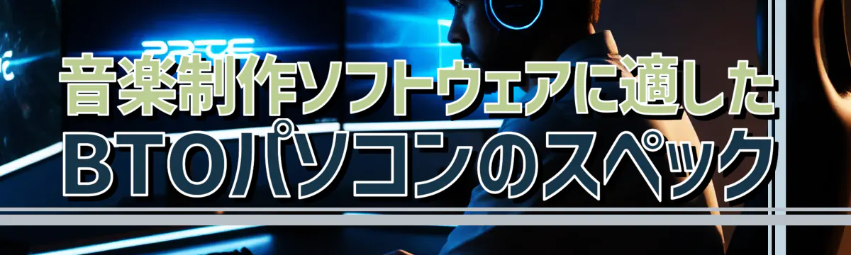 音楽制作ソフトウェアに適したBTOパソコンのスペック