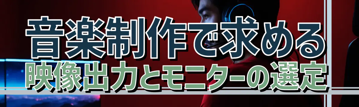 音楽制作で求める映像出力とモニターの選定