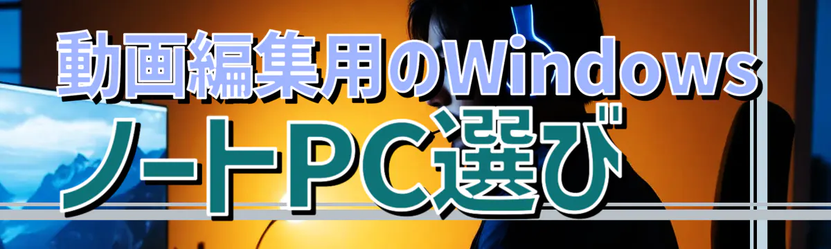 動画編集用のWindowsノートPC選び 
