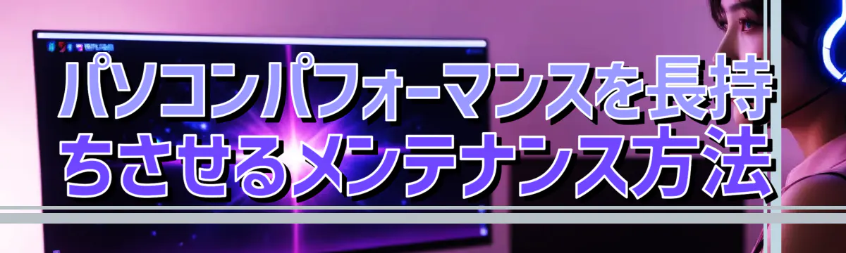 パソコンパフォーマンスを長持ちさせるメンテナンス方法
