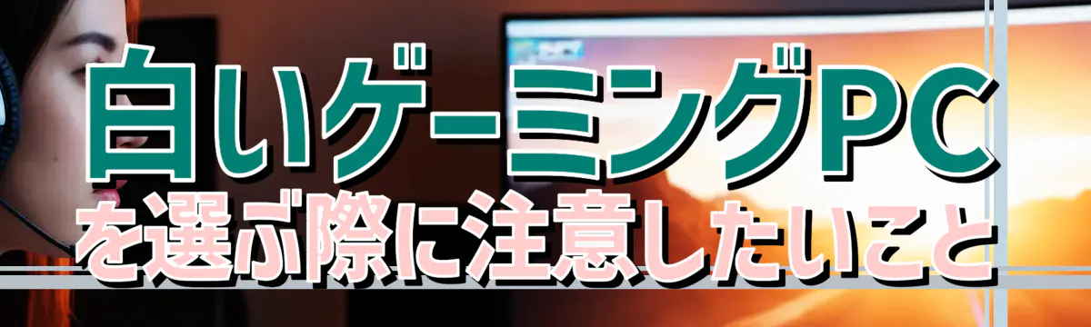 白いゲーミングPCを選ぶ際に注意したいこと