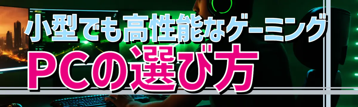 小型でも高性能なゲーミングPCの選び方
