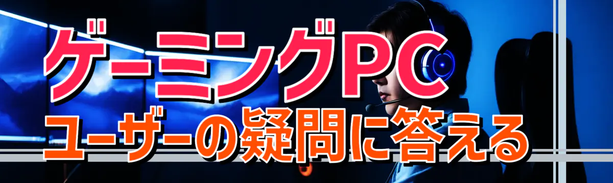 ゲーミングPCユーザーの疑問に答える 

