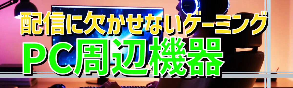 配信に欠かせないゲーミングPC周辺機器