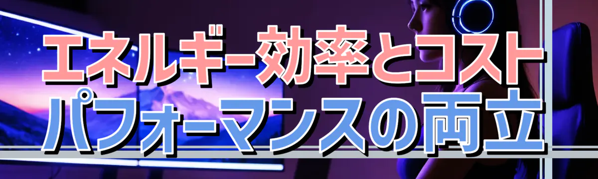 エネルギー効率とコストパフォーマンスの両立
