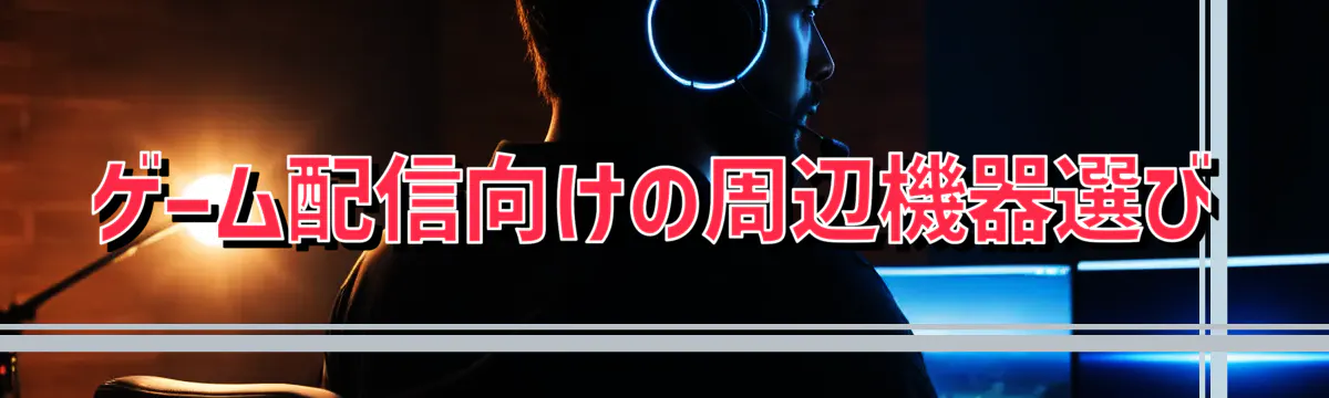 ゲーム配信向けの周辺機器選び