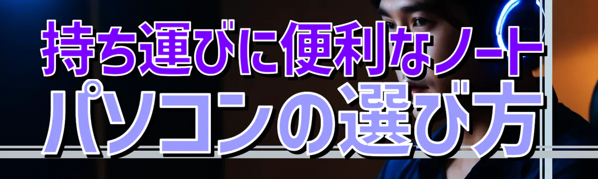持ち運びに便利なノートパソコンの選び方