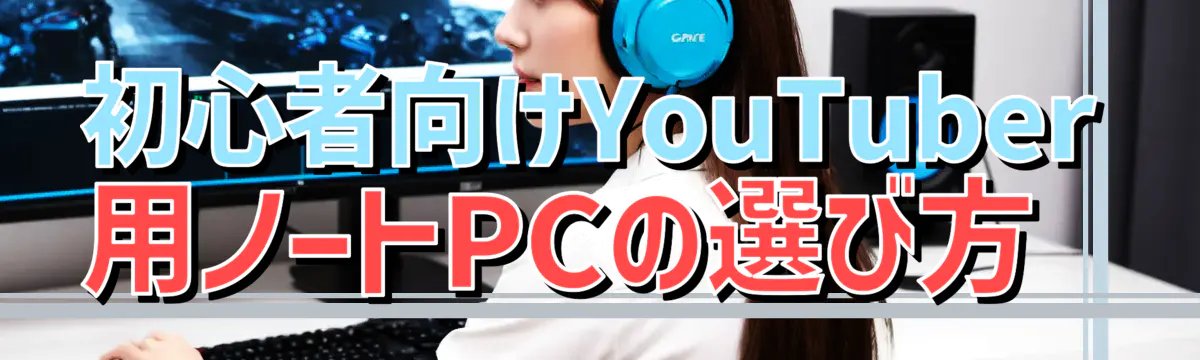 初心者向けYouTuber用ノートPCの選び方 
