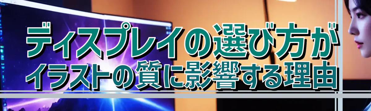 ディスプレイの選び方がイラストの質に影響する理由
