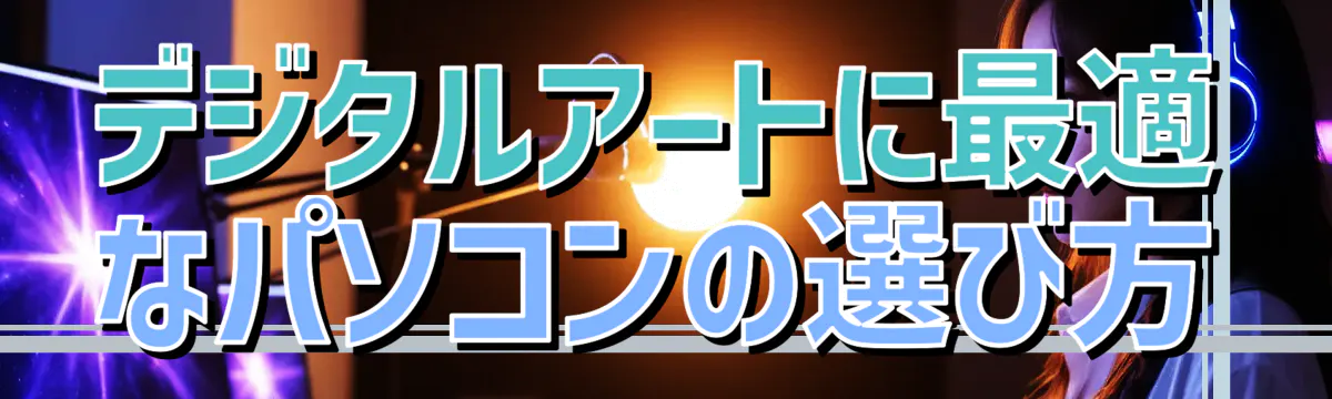 デジタルアートに最適なパソコンの選び方