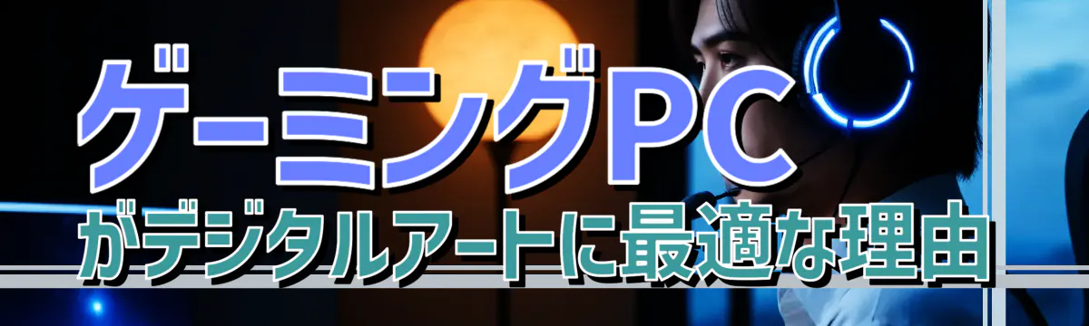 ゲーミングPCがデジタルアートに最適な理由