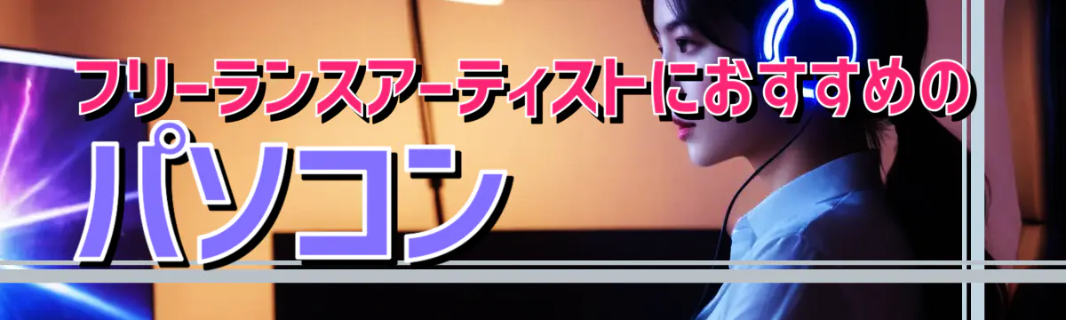 フリーランスアーティストにおすすめのパソコン