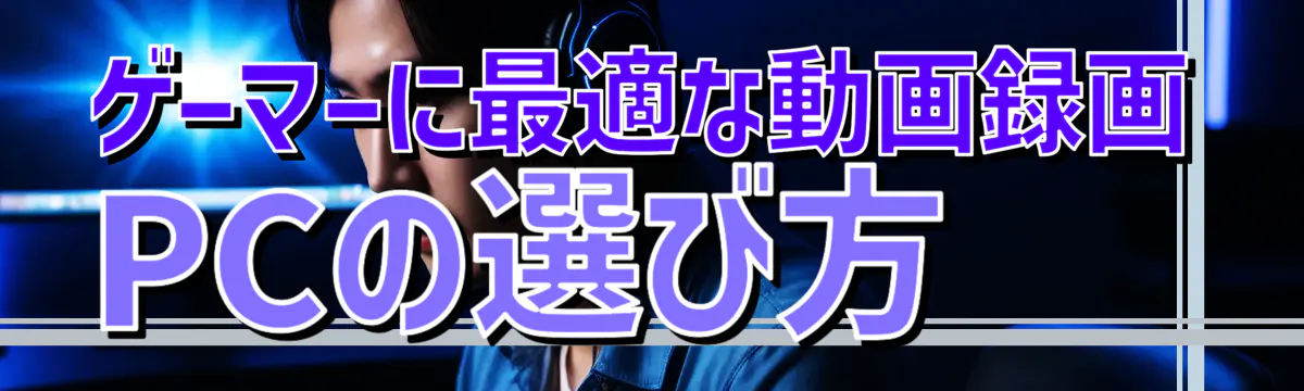 ゲーマーに最適な動画録画PCの選び方