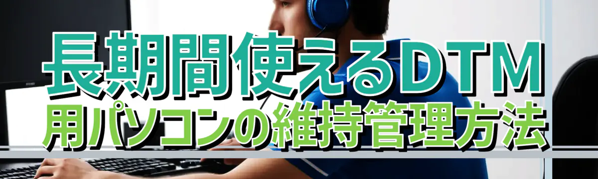 長期間使えるDTM用パソコンの維持管理方法