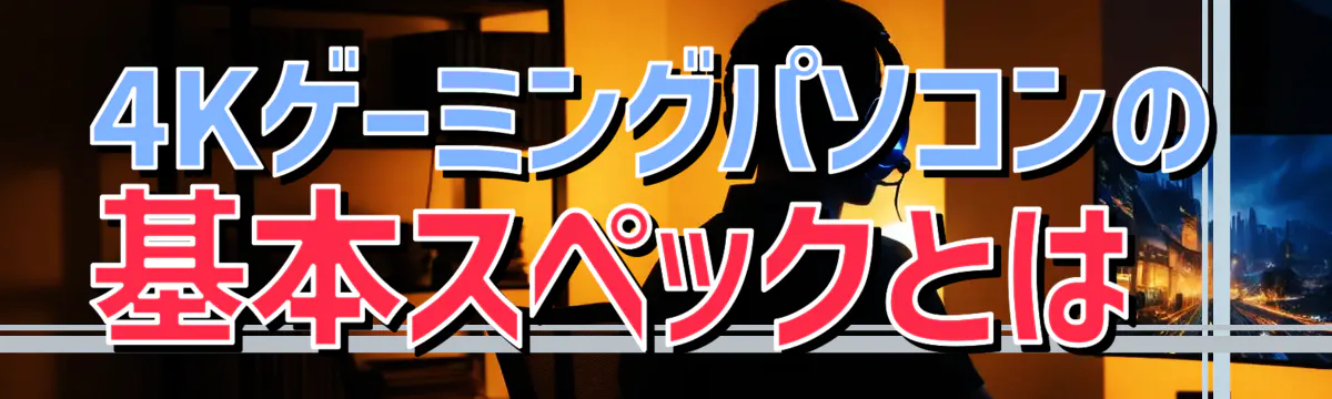 4Kゲーミングパソコンの基本スペックとは
