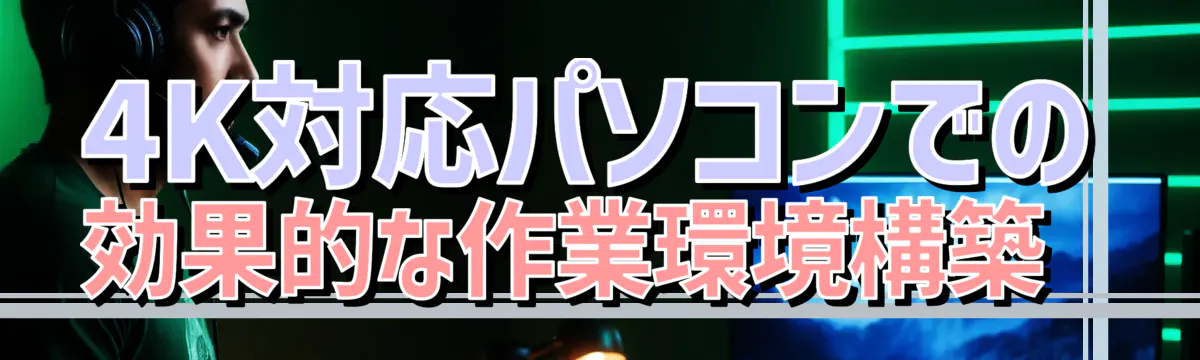 4K対応パソコンでの効果的な作業環境構築 
