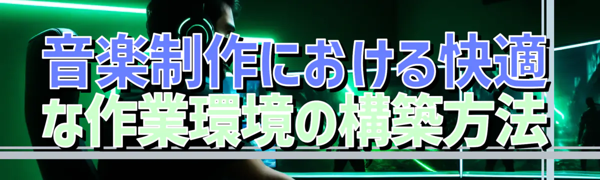 音楽制作における快適な作業環境の構築方法