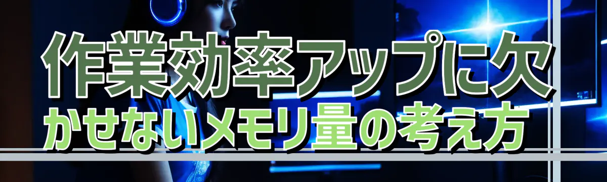 作業効率アップに欠かせないメモリ量の考え方 
