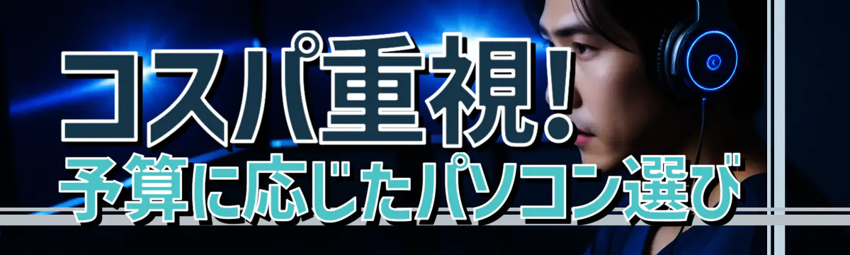 コスパ重視! 予算に応じたパソコン選び 
