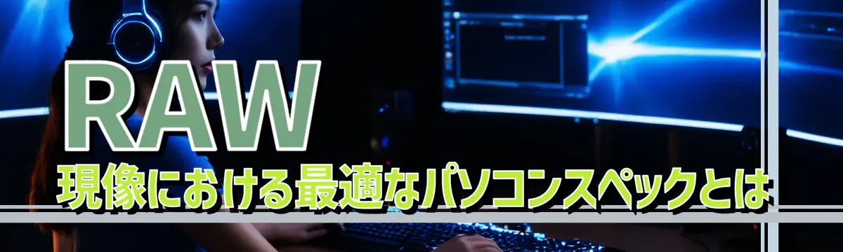RAW現像における最適なパソコンスペックとは
