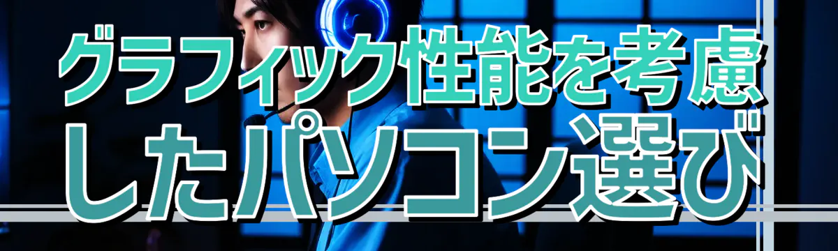グラフィック性能を考慮したパソコン選び