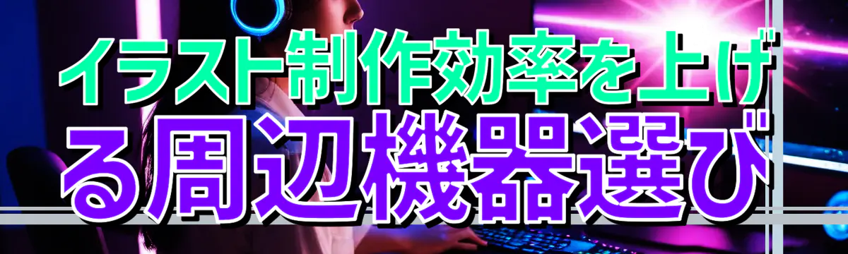 イラスト制作効率を上げる周辺機器選び
