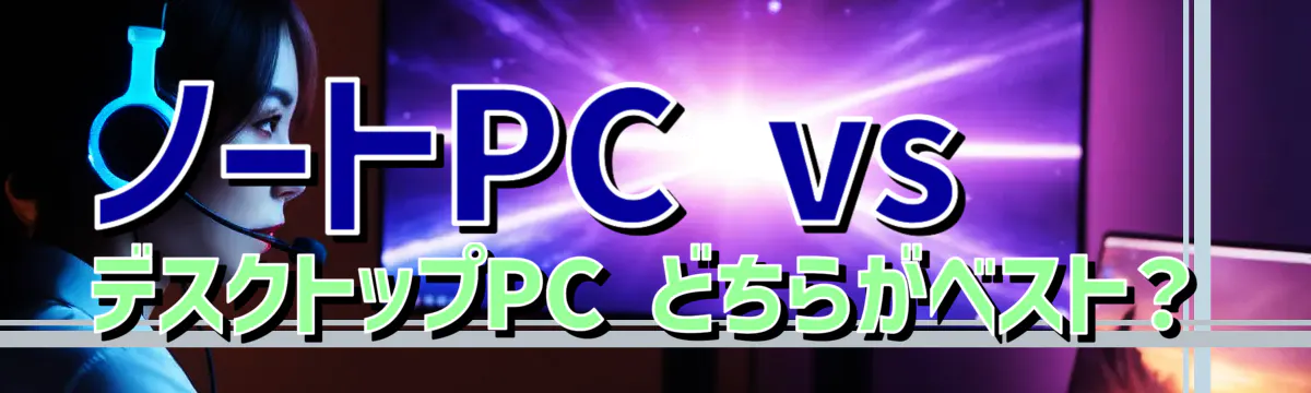 ノートPC vs デスクトップPC どちらがベスト？
