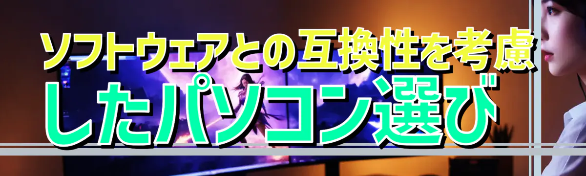 ソフトウェアとの互換性を考慮したパソコン選び 

