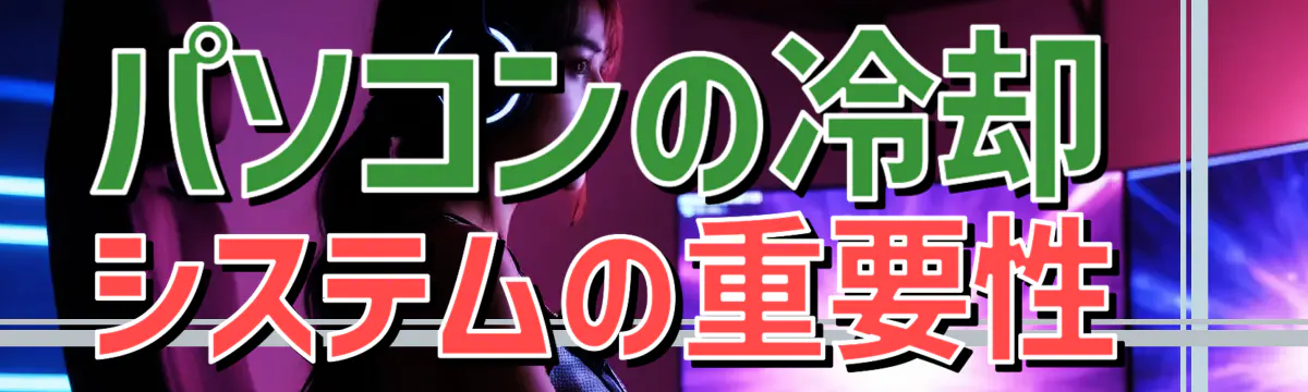 パソコンの冷却システムの重要性 
