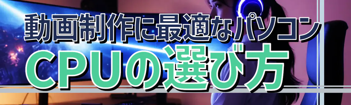 動画制作に最適なパソコンCPUの選び方