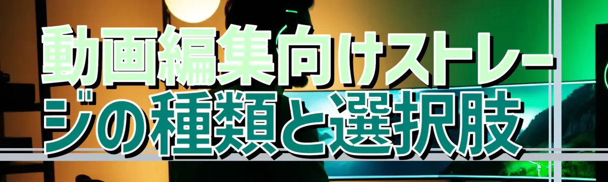 動画編集向けストレージの種類と選択肢